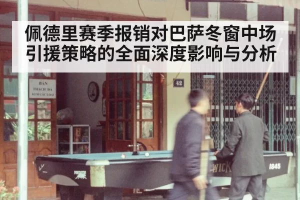 佩德里赛季报销对巴萨冬窗中场引援策略的全面深度影响与分析